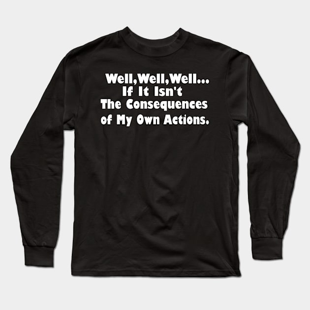 Well Well Well, If It Isn't The Consequences of My Own Actions Long Sleeve T-Shirt by Souna's Store